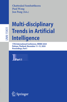 Multi-Disciplinary Trends in Artificial Intelligence: 17th International Conference, Miwai 2024, Pattaya, Thailand, November 11-15, 2024, Proceedings, Part I - Sombattheera, Chattrakul (Editor), and Weng, Paul (Editor), and Pang, Jun (Editor)