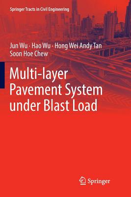 Multi-layer Pavement System under Blast Load - Wu, Jun, and Wu, Hao, and Tan, Hong Wei Andy