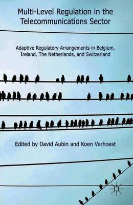 Multi-Level Regulation in the Telecommunications Sector: Adaptive Regulatory Arrangements in Belgium, Ireland, The Netherlands and Switzerland - Aubin, D. (Editor), and Verhoest, K. (Editor)