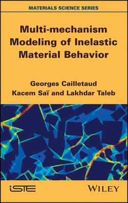 Multi-Mechanism Modeling of Inelastic Material Behavior - Cailletaud, Georges, and Taleb, Lakhdar, and Sai, Kacem