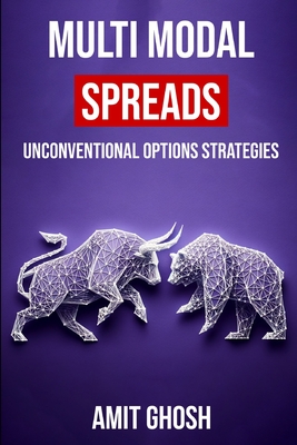 Multi Modal Spreads: Unconventional Options Strategies - Ghosh, Amit