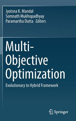 Multi-Objective Optimization: Evolutionary to Hybrid Framework - Mandal, Jyotsna K (Editor), and Mukhopadhyay, Somnath (Editor), and Dutta, Paramartha (Editor)