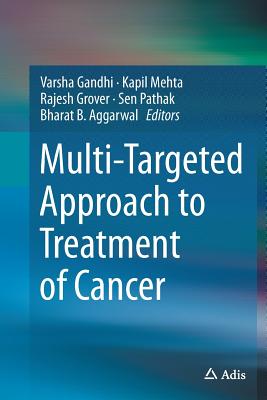 Multi-Targeted Approach to Treatment of Cancer - Gandhi, Varsha (Editor), and Mehta, Kapil, Dr. (Editor), and Grover, Rajesh (Editor)