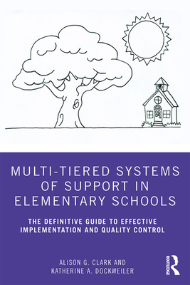 Multi-Tiered Systems of Support in Elementary Schools: The Definitive Guide to Effective Implementation and Quality Control - Clark, Alison G., and Dockweiler, Katherine A.