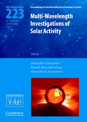 Multi-Wavelength Investigations of Solar Activity (IAU S223) - Stepanov, Alexander V. (Editor), and Benevolenskaya, Elena E. (Editor), and Kosovichev, Alexander G. (Editor)