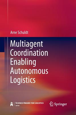 Multiagent Coordination Enabling Autonomous Logistics - Schuldt, Arne