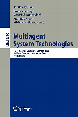 Multiagent System Technologies: Third German Conference, Mates 2005, Koblenz, Germany, September 11-13, 2005, Proceedings - Eymann, Torsten (Editor), and Klgl, Franziska (Editor), and Lamersdorf, Winfried (Editor)