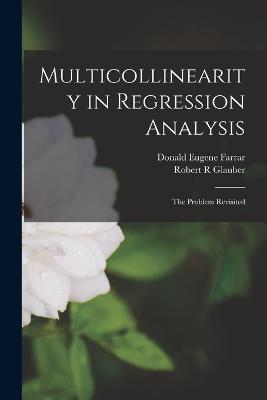 Multicollinearity in Regression Analysis; the Problem Revisited - Farrar, Donald Eugene, and Glauber, Robert R