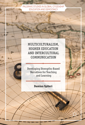 Multiculturalism, Higher Education and Intercultural Communication: Developing Strengths-Based Narratives for Teaching and Learning - Spiteri, Damian