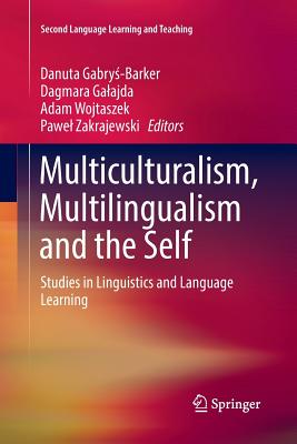 Multiculturalism, Multilingualism and the Self: Studies in Linguistics and Language Learning - Gabry -Barker, Danuta (Editor), and Galajda, Dagmara (Editor), and Wojtaszek, Adam (Editor)