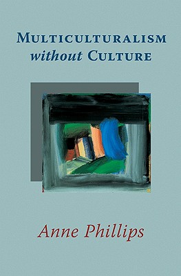 Multiculturalism Without Culture - Phillips, Anne