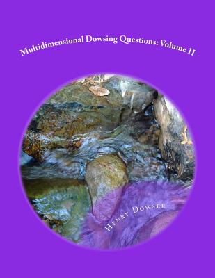 Multidimensional Dowsing Questions: Volume II - Dowser, Henry