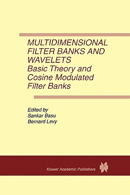 Multidimensional Filter Banks and Wavelets: Basic Theory and Cosine Modulated Filter Banks - Basu, Sankar (Editor), and Levy, Bernard C. (Editor)