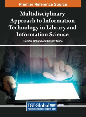 Multidisciplinary Approach to Information Technology in Library and Information Science - Holland, Barbara (Editor), and Sinha, Keshav (Editor)