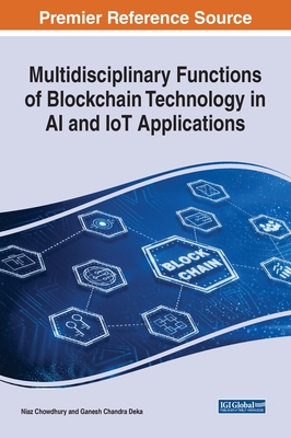 Multidisciplinary Functions of Blockchain Technology in AI and IoT Applications - Chowdhury, Niaz (Editor), and Chandra Deka, Ganesh (Editor)