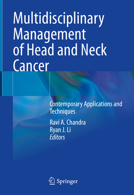 Multidisciplinary Management of Head and Neck Cancer: Contemporary Applications and Techniques - Chandra, Ravi A. (Editor), and Li, Ryan J. (Editor)