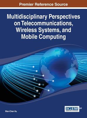 Multidisciplinary Perspectives on Telecommunications, Wireless Systems, and Mobile Computing - Hu, Wen-Chen (Editor)
