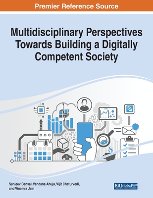 Multidisciplinary Perspectives Towards Building a Digitally Competent Society - Bansal, Sanjeev (Editor), and Ahuja, Vandana (Editor), and Chaturvedi, Vijit (Editor)