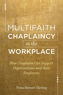 Multifaith Chaplaincy in the Workplace: How Chaplains Can Support Organizations and Their Employees - Stewart-Darling, Fiona