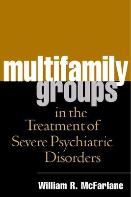 Multifamily Groups in the Treatment of Severe Psychiatric Disorders - McFarlane, William R.