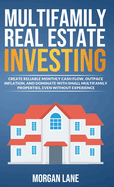 Multifamily Real Estate Investing: Create Reliable Monthly Cash Flow, Outpace Inflation, and Dominate with Small Multifamily Properties, Even Without Experience