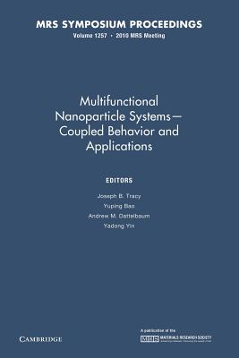 Multifunctional Nanoparticle Systems - Coupled Behavior and Applications: Volume 1257 - Tracy, Joseph B. (Editor), and Bao, Yuping (Editor), and Dattelbaum, Andrew M. (Editor)