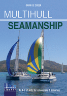 Multihull Seamanship - 2e: An A-Z of skills for catamarans & trimarans /cruising & racing