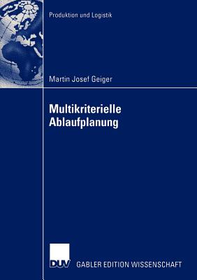 Multikriterielle Ablaufplanung - Geiger, Martin Josef, and Habenicht, Prof Dr Walter (Foreword by)