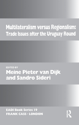 Multilateralism Versus Regionalism: Trade Issues after the Uruguay Round - Van Dijk, Meine Pieter (Editor), and Sideri, Sandro (Editor)