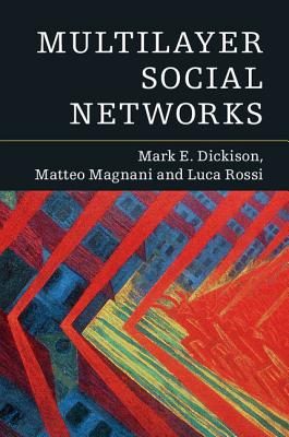 Multilayer Social Networks - Dickison, Mark E., and Magnani, Matteo, and Rossi, Luca