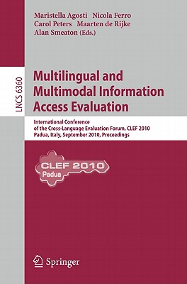 Multilingual and Multimodal Information Access Evaluation: International Conference of the Cross-Language Evaluation Forum, CLEF 2010, Padua, Italy, September 20-23, 2010, Proceedings - Agosti, Maristella (Editor), and Ferro, Nicola (Editor), and Peters, Carol (Editor)