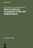 Multilingual Glossary for Art Librarians: English with Indexes in Dutch, French, German, Italian, Spanish and Swedish