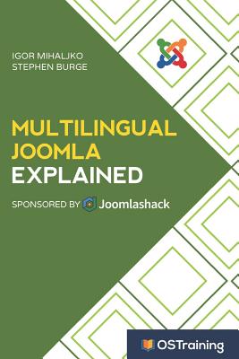 Multilingual Joomla Explained: Your Step-by-Step Guide to Building Multilingual Joomla Sites - Burge, Stephen, and Mihaljko, Igor