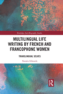 Multilingual Life Writing by French and Francophone Women: Translingual Selves