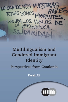 Multilingualism and Gendered Immigrant Identity: Perspectives from Catalonia - Ali, Farah