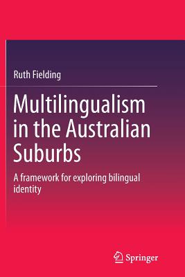 Multilingualism in the Australian Suburbs: A Framework for Exploring Bilingual Identity - Fielding, Ruth
