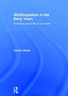 Multilingualism in the Early Years: Extending the limits of our world - Smidt, Sandra