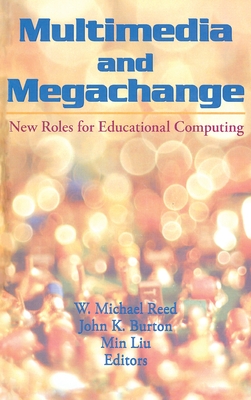 Multimedia and Megachange: New Roles for Educational Computing - Reed, W Michael, and Burton, John K