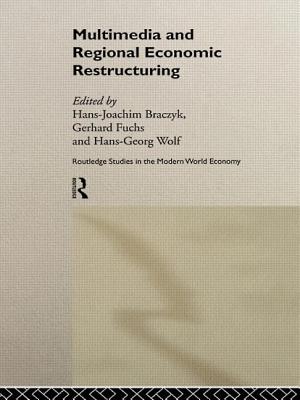 Multimedia and Regional Economic Restructuring - Braczyk, Hans-Joachim (Editor), and Fuchs, Gerhard (Editor), and Wolf, Hans-Georg (Editor)