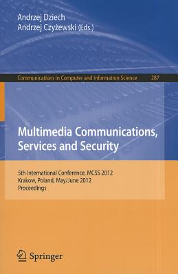 Multimedia Communications, Services and Security: 5th International Conference, MCSS 2012, Krakow, Poland, May 31--June 1, 2012. Proceedings - Dziech, Andrzej (Editor), and Czyzewski, Andrzej (Editor)