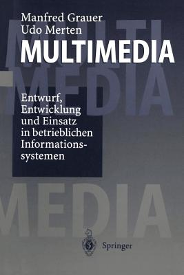 Multimedia: Entwurf, Entwicklung Und Einsatz in Betrieblichen Informationssystemen - Grauer, Manfred, and Merten, Udo