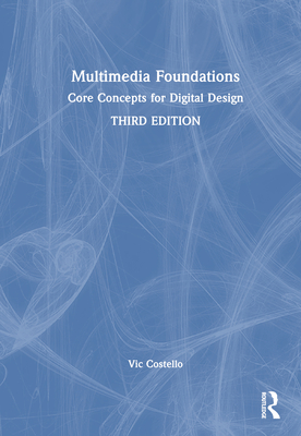 Multimedia Foundations: Core Concepts for Digital Design - Costello, Vic