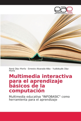 Multimedia interactiva para el aprendizaje bsicos de la computaci?n - D?az Morfa, Ren?, and Alvarado-Alba, Ernesto, and D?az Morfa, Yudisleydis