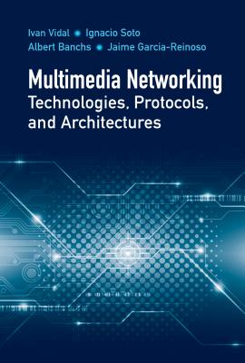 Multimedia Networking Technologies, Protocols, & Architectures - Vidal, Ivn, and Soto, Ignacio