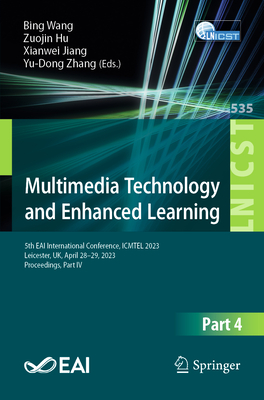 Multimedia Technology and Enhanced Learning: 5th EAI International Conference, ICMTEL 2023, Leicester, UK, April 28-29, 2023, Proceedings, Part IV - Wang, Bing (Editor), and Hu, Zuojin (Editor), and Jiang, Xianwei (Editor)