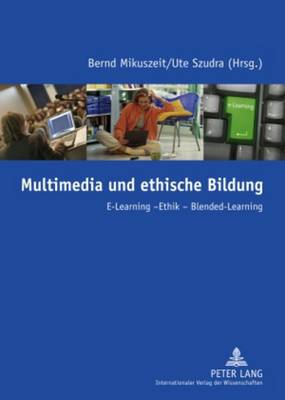 Multimedia Und Ethische Bildung: E-Learning - Ethik - Blended-Learning - Mikuszeit, Bernd (Editor), and Szudra, Ute (Editor)