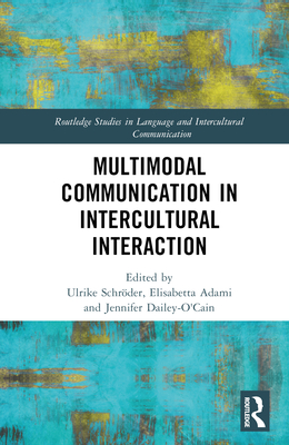 Multimodal Communication in Intercultural Interaction - Schrder, Ulrike (Editor), and Adami, Elisabetta (Editor), and Dailey-O'Cain, Jennifer (Editor)