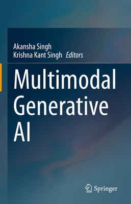 Multimodal Generative AI - Singh, Akansha (Editor), and Singh, Krishna Kant (Editor)