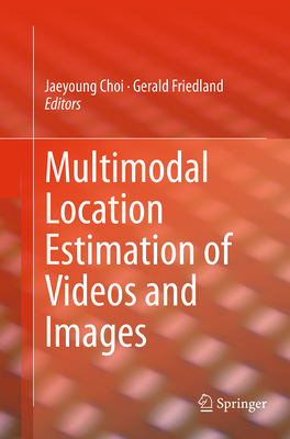 Multimodal Location Estimation of Videos and Images - Choi, Jaeyoung (Editor), and Friedland, Gerald (Editor)