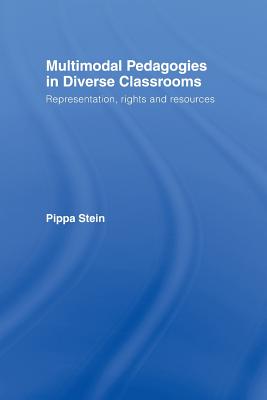 Multimodal Pedagogies in Diverse Classrooms: Representation, Rights and Resources - Stein, Pippa